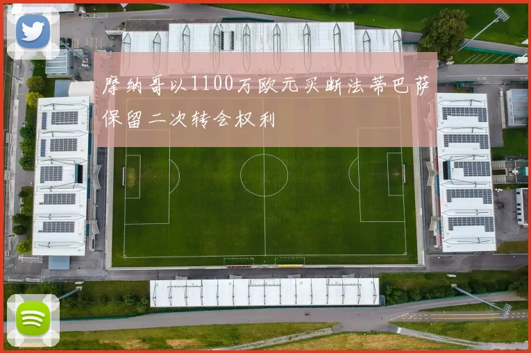 摩纳哥以1100万欧元买断法蒂巴萨保留二次转会权利
